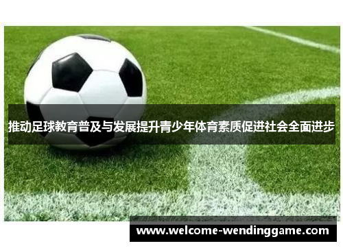 推动足球教育普及与发展提升青少年体育素质促进社会全面进步