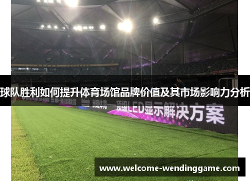 球队胜利如何提升体育场馆品牌价值及其市场影响力分析