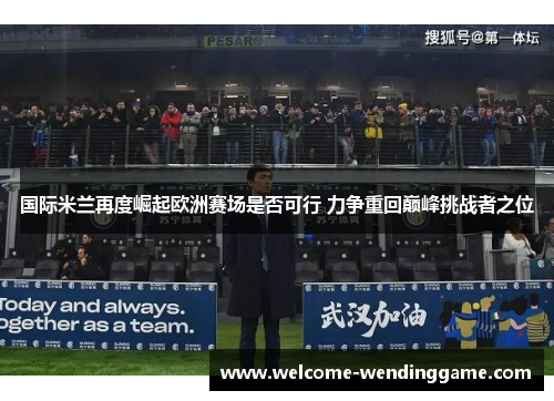 国际米兰再度崛起欧洲赛场是否可行 力争重回巅峰挑战者之位