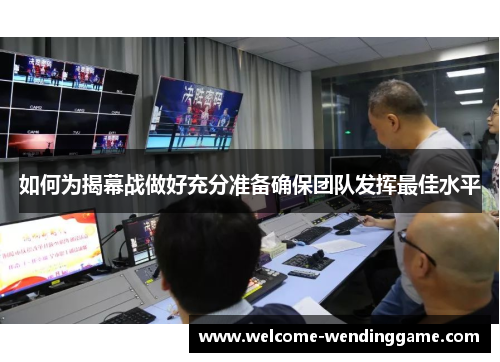 如何为揭幕战做好充分准备确保团队发挥最佳水平
