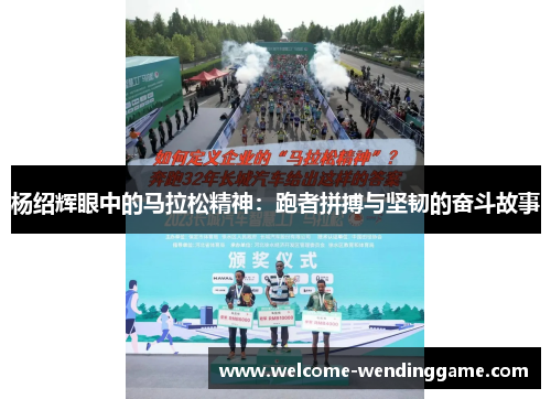 杨绍辉眼中的马拉松精神：跑者拼搏与坚韧的奋斗故事