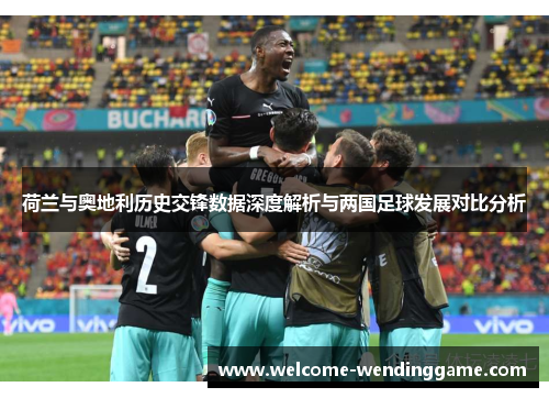 荷兰与奥地利历史交锋数据深度解析与两国足球发展对比分析