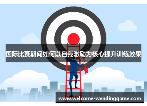 国际比赛期间如何以自我激励为核心提升训练效果
