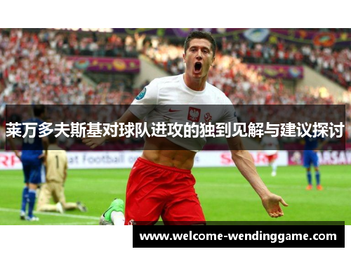 莱万多夫斯基对球队进攻的独到见解与建议探讨