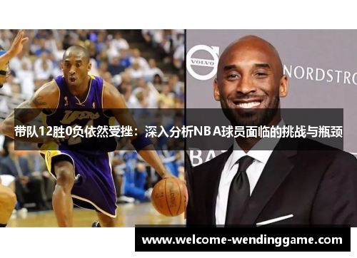 带队12胜0负依然受挫：深入分析NBA球员面临的挑战与瓶颈