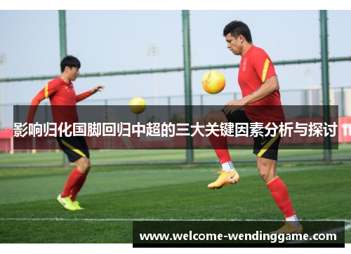 影响归化国脚回归中超的三大关键因素分析与探讨
