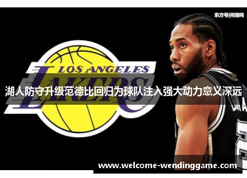 湖人防守升级范德比回归为球队注入强大动力意义深远