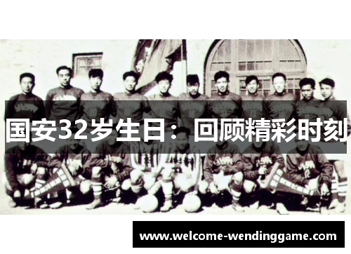 国安32岁生日：回顾精彩时刻