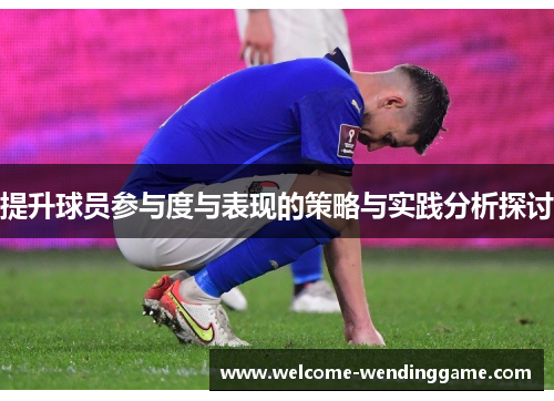 提升球员参与度与表现的策略与实践分析探讨