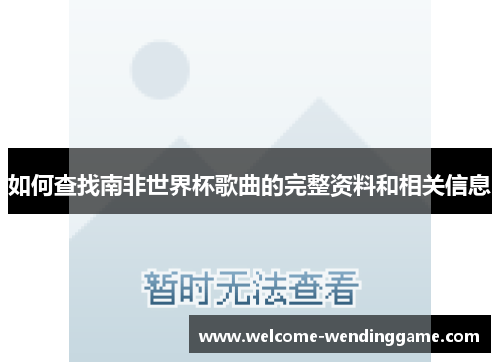 如何查找南非世界杯歌曲的完整资料和相关信息