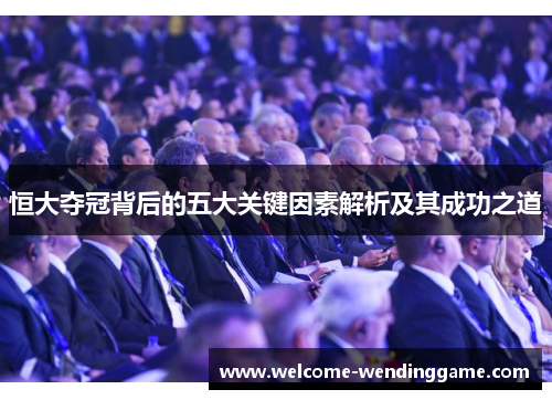 恒大夺冠背后的五大关键因素解析及其成功之道