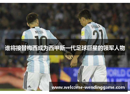 谁将接替梅西成为西甲新一代足球巨星的领军人物