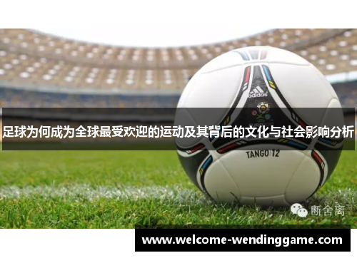足球为何成为全球最受欢迎的运动及其背后的文化与社会影响分析