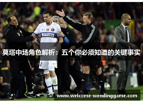 莫塔中场角色解析：五个你必须知道的关键事实