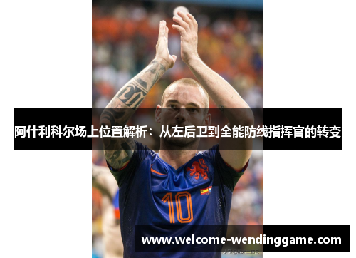 阿什利科尔场上位置解析：从左后卫到全能防线指挥官的转变