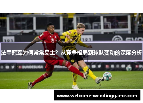 法甲冠军为何常常易主？从竞争格局到球队变动的深度分析