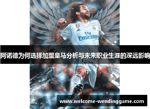 阿诺德为何选择加盟皇马分析与未来职业生涯的深远影响