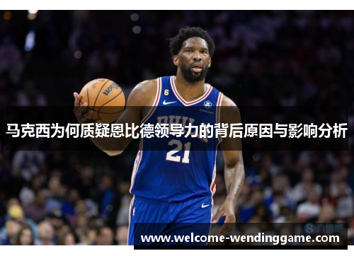 马克西为何质疑恩比德领导力的背后原因与影响分析