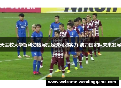 天主教大学智利劲旅展现足球强劲实力 助力国家队未来发展