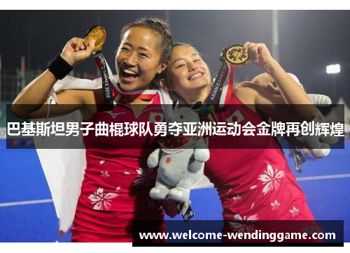 巴基斯坦男子曲棍球队勇夺亚洲运动会金牌再创辉煌