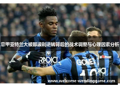 意甲亚特兰大被那波利逆转背后的战术调整与心理因素分析