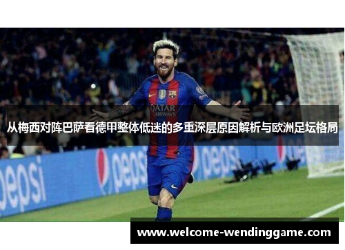 从梅西对阵巴萨看德甲整体低迷的多重深层原因解析与欧洲足坛格局