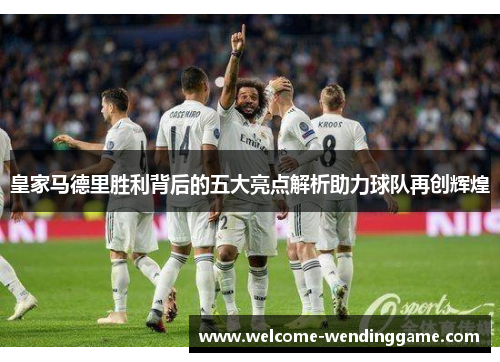 皇家马德里胜利背后的五大亮点解析助力球队再创辉煌