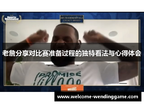 老詹分享对比赛准备过程的独特看法与心得体会